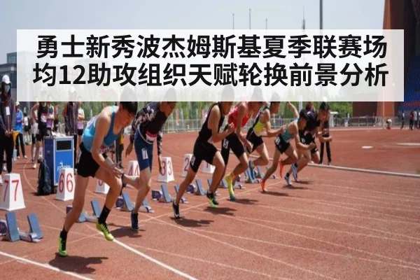 勇士新秀波杰姆斯基夏季联赛场均12助攻组织天赋轮换前景分析