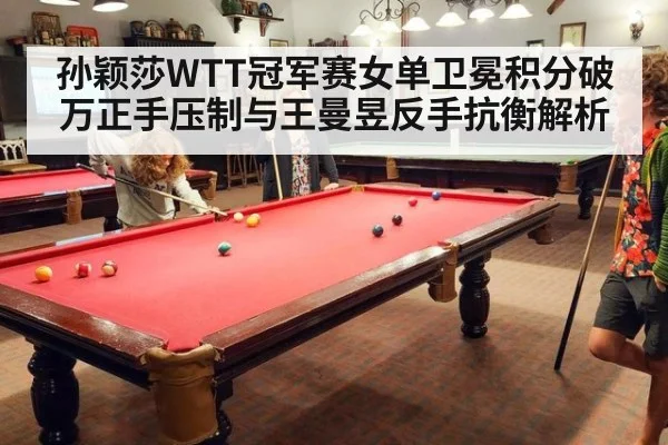 孙颖莎WTT冠军赛女单卫冕积分破万正手压制与王曼昱反手抗衡解析