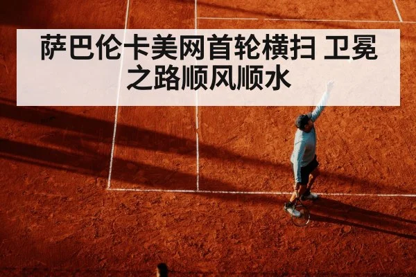 萨巴伦卡美网首轮横扫 卫冕之路顺风顺水